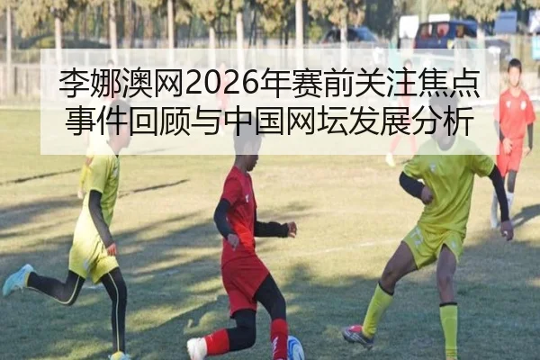 li-na-ao-wang-nian-sai-qian-guan-zhu-jiao-dian-shi-jian-hui-gu-yu-zhong-guo-wang-tan-fa-zhan-fen-xi-2-547.jpg