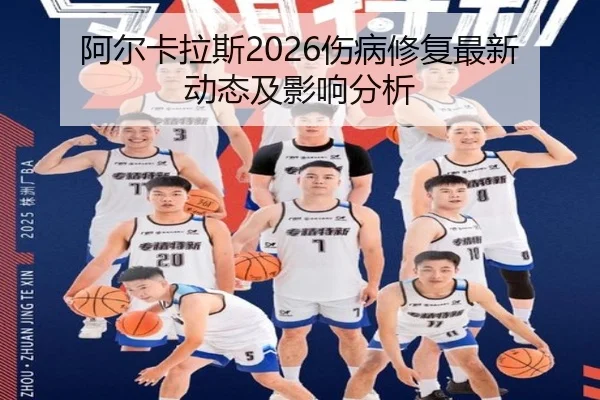 阿尔卡拉斯2026伤病修复最新动态及影响分析