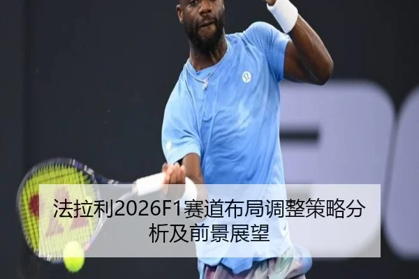 法拉利2026F1赛道布局调整策略分析及前景展望